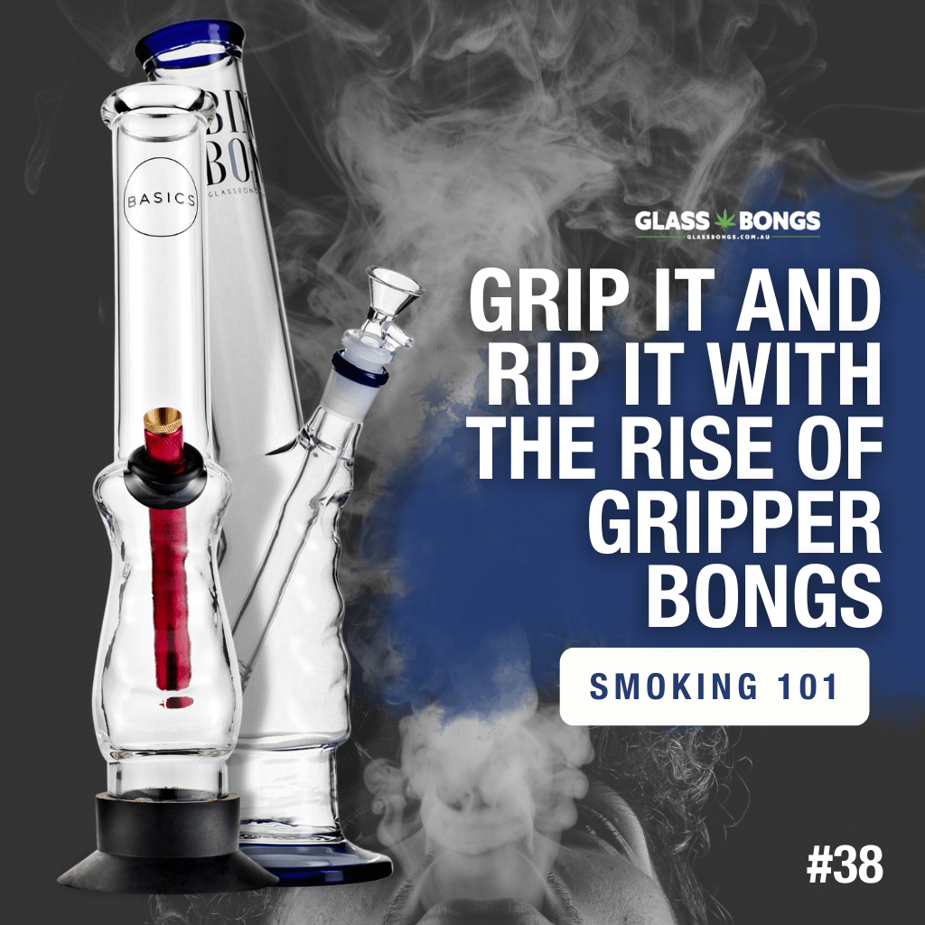 Grip It And Rip It With The Rise Of Gripper Bongs - Glass Bongs Australia