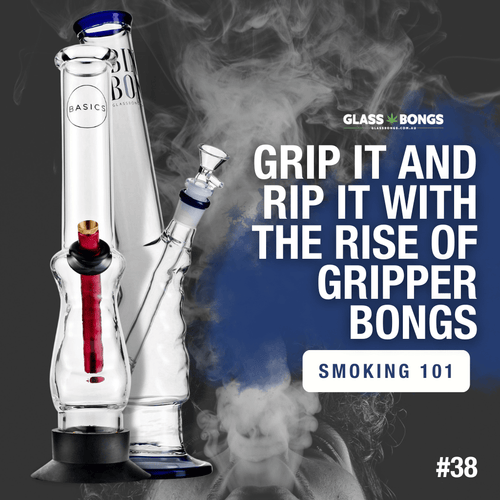 Grip It And Rip It With The Rise Of Gripper Bongs – Glass Bongs Australia